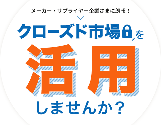 商品・サービス提供企業さまに朗報！クローズド市場を活用しませんか？